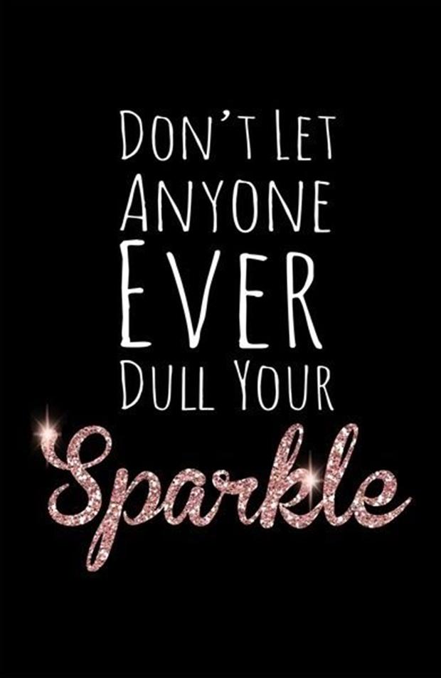 Don’t let anyone ever dull your sparkle